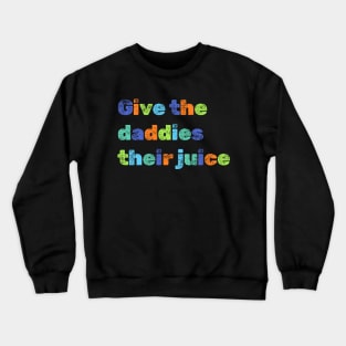 Give the daddies their juice Crewneck Sweatshirt